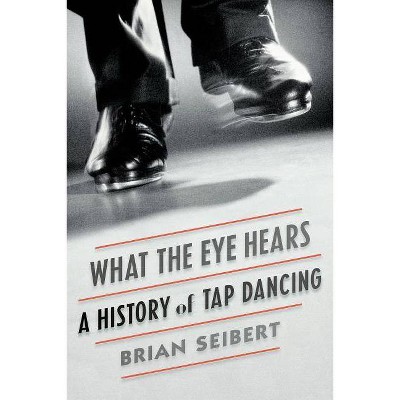 What the Eye Hears - by  Brian Seibert (Paperback)