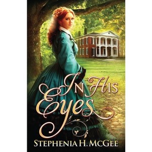 In His Eyes - by  Stephenia H McGee (Paperback) - 1 of 1