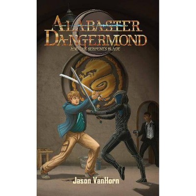 Alabaster Dangermond and the Serpent's Blade - by  Jason Vanhorn (Paperback)