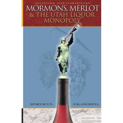 Mormons, Merlot & The Utah Liquor Monopoly - by  Spartacus Falanghina (Paperback)