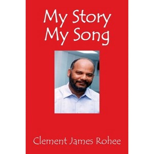 My Story My Song - by  Clement James Rohee (Paperback) - 1 of 1