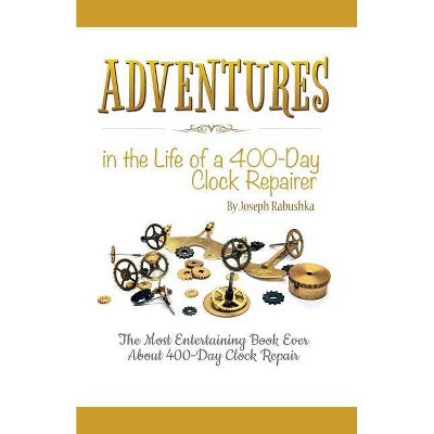 Adventures in the Life of a 400-Day Clock Repairer - by  Joseph Rabushka (Paperback)