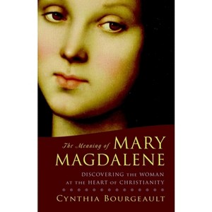 The Meaning of Mary Magdalene - by  Cynthia Bourgeault (Paperback) - 1 of 1