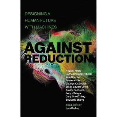 Against Reduction - by  Noelani Arista & Sasha Costanza-Chock & Vafa Ghazavi & Suzanne Kite (Paperback)