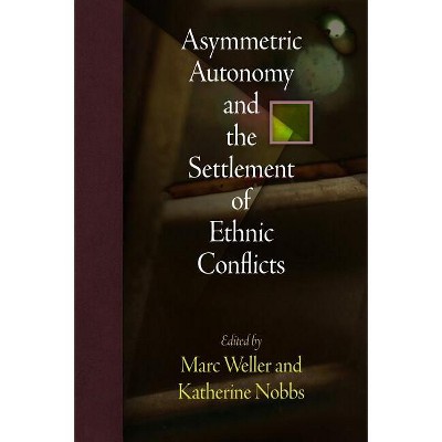 Asymmetric Autonomy and the Settlement of Ethnic Conflicts - (National and Ethnic Conflict in the 21st Century) by  Marc Weller & Katherine Nobbs