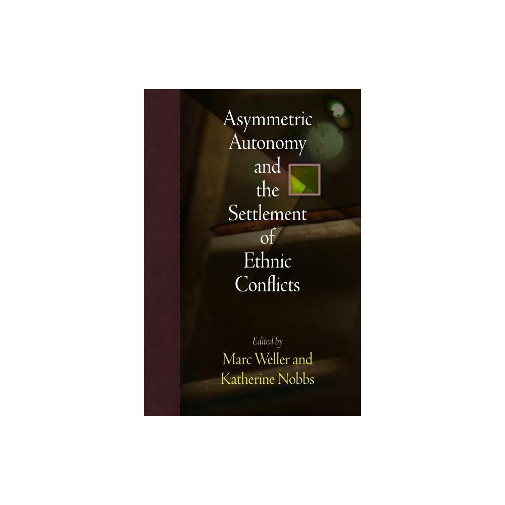 Asymmetric Autonomy and the Settlement of Ethnic Conflicts - (National and Ethnic Conflict in the 21st Century) by Marc Weller & Katherine Nobbs