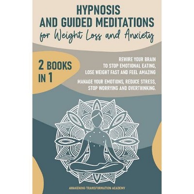 Hypnosis and Guided Meditations for Weight Loss and Anxiety - by  Awakening Transformation Academy (Paperback)