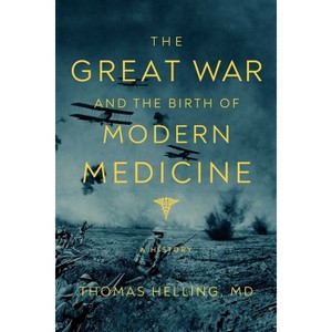 The Great War and the Birth of Modern Medicine - by  Thomas Helling (Hardcover) - 1 of 1