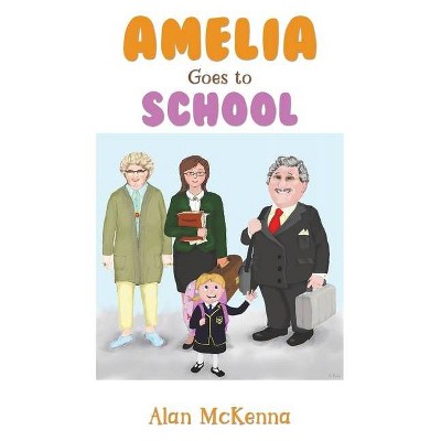 Amelia Goes to School - by  Alan McKenna (Paperback)