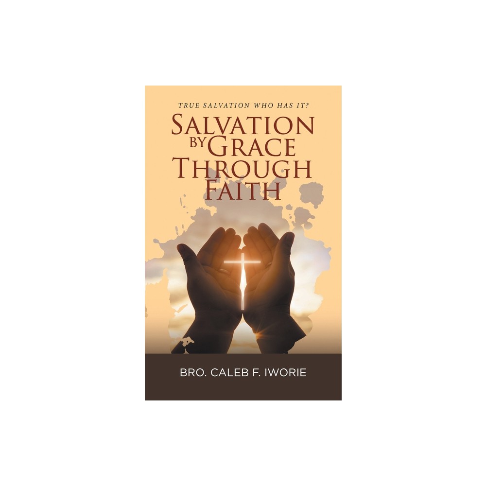 Salvation by Grace Through Faith - by Bro Caleb F Iworie (Paperback)