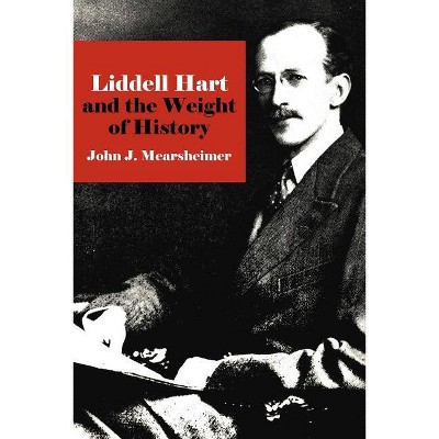 Liddell Hart and the Weight of History - (Cornell Studies in Security Affairs) by  John J Mearsheimer (Paperback)