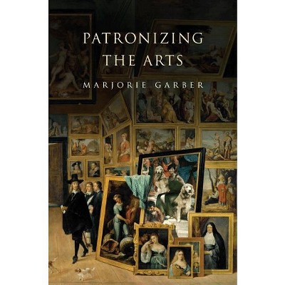 Patronizing the Arts - by  Marjorie Garber (Hardcover)
