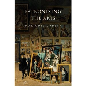 Patronizing the Arts - by  Marjorie Garber (Hardcover) - 1 of 1