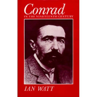 Conrad in the Nineteenth Century - by  Ian Watt (Paperback)