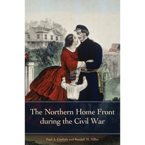 The Northern Home Front during the Civil War - (Reflections on the Civil War Era) by  Paul A Cimbala & Randall Miller (Hardcover) - 1 of 1