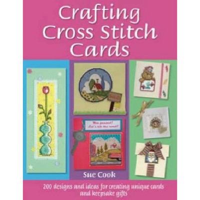 Crafting Cross Stitch Cards - 2nd Edition by  Sue Cook (Paperback)