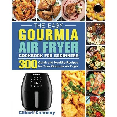 The Easy Gourmia Air Fryer Cookbook for Beginners - by  Gilbert Canaday (Paperback)