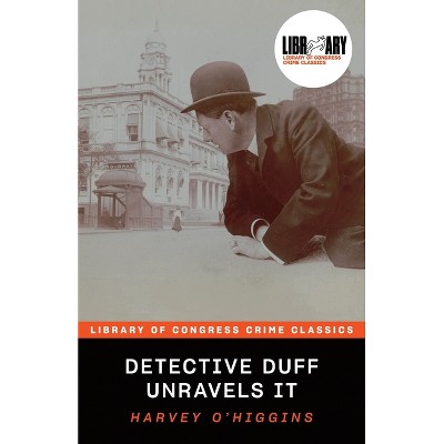 Detective Duff Unravels It - (Library of Congress Crime Classics) by  Harvey O'Higgins (Paperback)