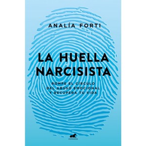La Huella Narcisista: Rompe El Círculo del Abuso Emocional Y Recupera Tu Vida / The Narcissistic Mark: Break the Cycle of Emotional Abuse and Get - 1 of 1