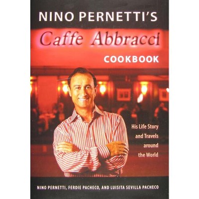 Nino Pernetti's Caffè Abbracci Cookbook - by  Nino Pernetti & Ferdie Pacheco & Luisita Sevilla Pacheco (Hardcover)