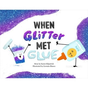 When Glitter Met Glue - (When Pencil Met Eraser) by  Karen Kilpatrick (Hardcover) - 1 of 1