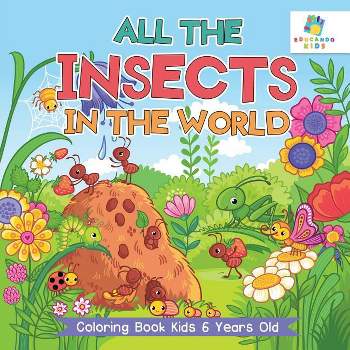 All the Insects in the World Coloring Book Kids 6 Years Old - by  Educando Kids (Paperback)