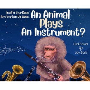 In All of Your Days Have You Seen the Ways an Animal Plays an Instrument? - 2nd Edition by  Lisa Baker (Hardcover) - 1 of 1