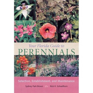 Your Florida Guide to Perennials - by  Sydney Park Brown & Rick Schoellhorn (Paperback) - 1 of 1