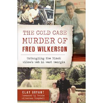 The Cold Case Murder of Fred Wilkerson - (True Crime) by  Clay Bryant (Paperback)