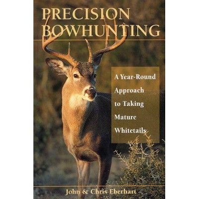 Precision Bowhunting - by  John Eberhart & Chris Eberhart (Paperback)