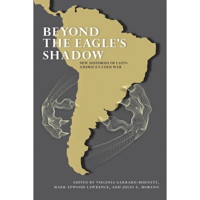 Beyond the Eagle's Shadow - by  Virginia Garrard-Burnett & Mark Atwood Lawrence & Julio E Moreno (Hardcover)