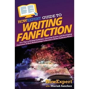HowExpert Guide to Writing Fanfiction - by  Howexpert & Mariah Sanchez (Paperback) - 1 of 1