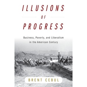 Illusions of Progress - (Politics and Culture in Modern America) by Brent Cebul - 1 of 1