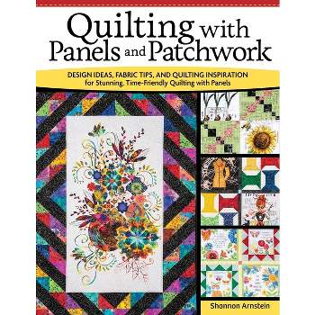 Quilting with Panels and Patchwork - by  Shannon Arnstein (Paperback)