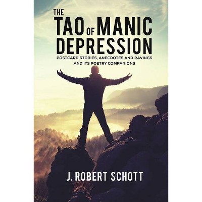 The Tao of Manic Depression - by  J Robert Schott (Paperback)