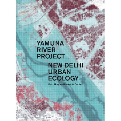 Yamuna River Project - by  Alday Iñaki & Pankaj Vir Gupta (Hardcover)