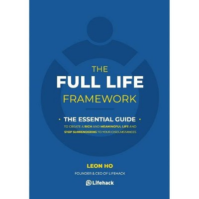 The Full Life Framework, The Essential Guide - by  Leon Ho (Paperback)