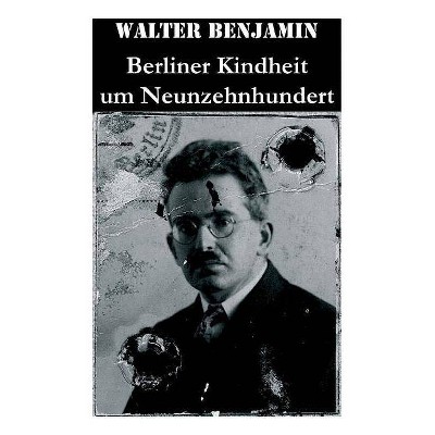 Berliner Kindheit um Neunzehnhundert - by  Walter Benjamin (Paperback)