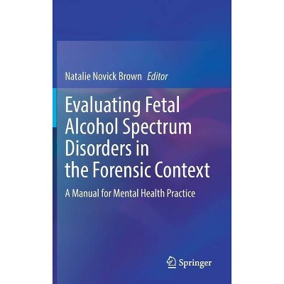 Evaluating Fetal Alcohol Spectrum Disorders in the Forensic Context - by  Natalie Novick Brown (Hardcover)