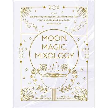 Moon, Magic, Mixology - (Moon Magic) by  Julia Halina Hadas (Hardcover)