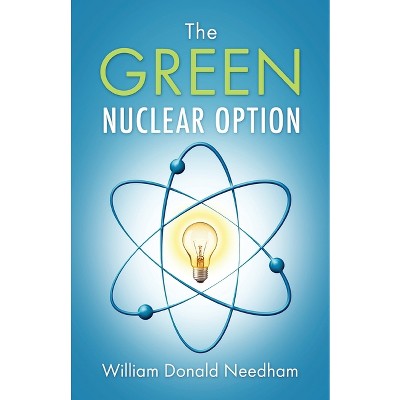The Green Nuclear Option - by  William Donald Needham (Paperback)