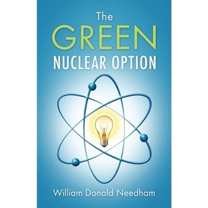 The Green Nuclear Option - by  William Donald Needham (Paperback) - 1 of 1