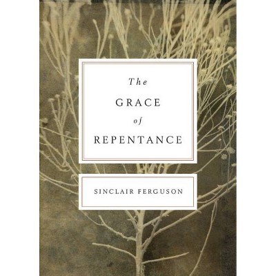 The Grace of Repentance (Redesign) - by  Sinclair B Ferguson (Paperback)