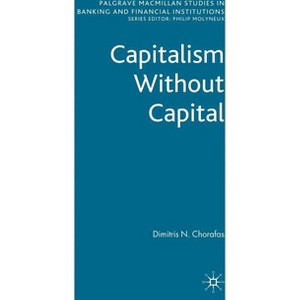 Capitalism Without Capital - (Palgrave MacMillan Studies in Banking and Financial Institut) by  D Chorafas (Hardcover) - 1 of 1