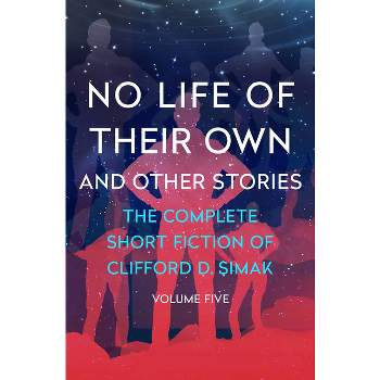 No Life of Their Own - (Complete Short Fiction of Clifford D. Simak) by  Clifford D Simak (Paperback)