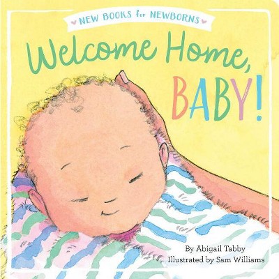 Welcome Home, Baby! - (New Books for Newborns) by  Abigail Tabby (Board Book)