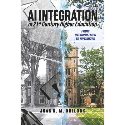AI Integration in 21st Century Higher Education - by  Joan R M Bullock (Paperback)