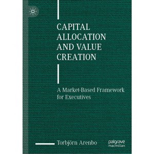 Capital Allocation and Value Creation - by  Torbjörn Arenbo (Hardcover) - 1 of 1