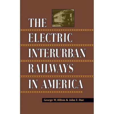 Electric Interurban Railways in America - by  George W Hilton & John F Due (Paperback)