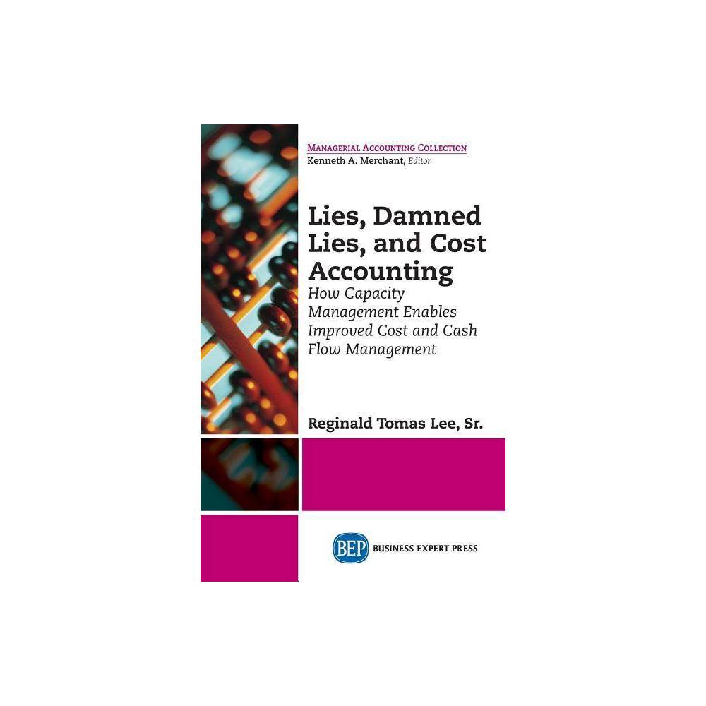 ISBN 9781631570650 product image for Lies, Damned Lies, and Cost Accounting - by Reginald Tomas Lee (Paperback) | upcitemdb.com